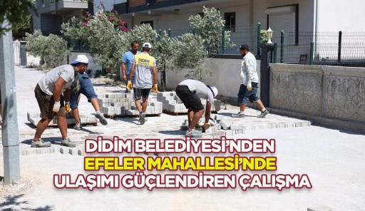 DİDİM BELEDİYESİ’NDEN EFELER MAHALLESİ’NDE ULAŞIMI GÜÇLENDİREN ÇALIŞMA