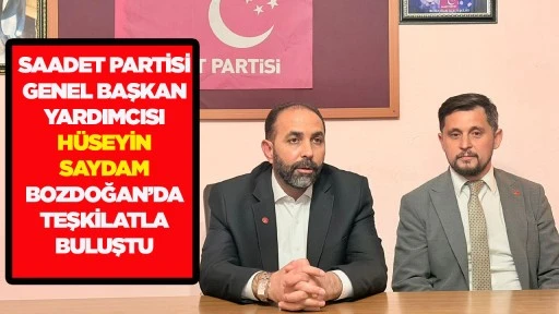 SAADET PARTİSİ GENEL BAŞKAN YARDIMCISI H&Uuml;SEYİN SAYDAM BOZDOĞAN&rsquo;DA TEŞKİLATLA BULUŞTU