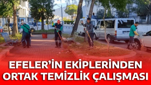 EFELER&rsquo;İN EKİPLERİNDEN ORTAK TEMİZLİK &Ccedil;ALIŞMASI