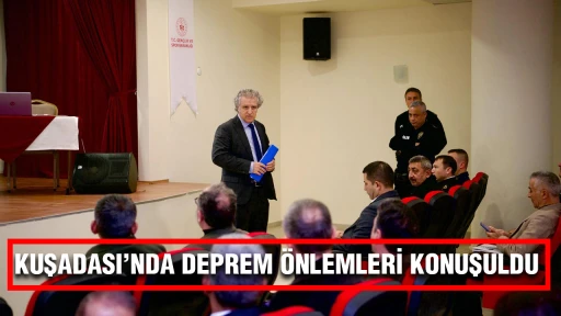 KUŞADASI&rsquo;NDA DEPREM &Ouml;NLEMLERİ KONUŞULDU