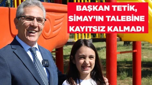 BAŞKAN TETİK, SİMAY&rsquo;IN TALEBİNE KAYITSIZ KALMADI 