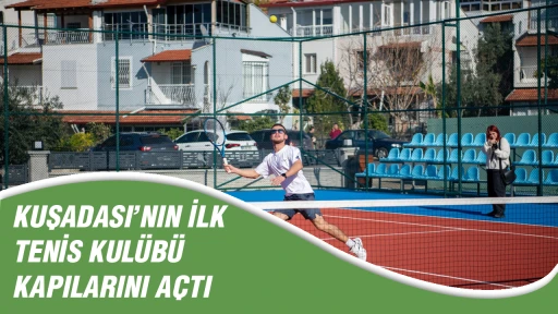 KUŞADASI&rsquo;NIN İLK TENİS KUL&Uuml;B&Uuml; KAPILARINI A&Ccedil;TI