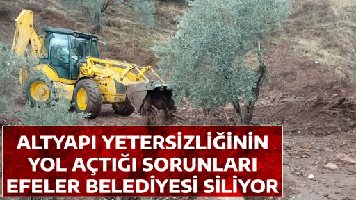 ALTYAPI YETERSİZLİĞİNİN YOL A&Ccedil;TIĞI SORUNLARI EFELER BELEDİYESİ SİLİYOR