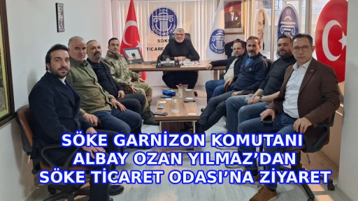 S&Ouml;KE GARNİZON KOMUTANI ALBAY OZAN YILMAZ&rsquo;DAN S&Ouml;KE TİCARET ODASI&rsquo;NA ZİYARET