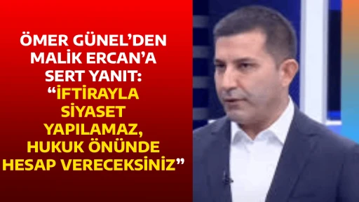 &Ouml;MER G&Uuml;NEL&rsquo;DEN MALİK ERCAN&rsquo;A SERT YANIT: &ldquo;İFTİRAYLA SİYASET YAPILAMAZ, HUKUK &Ouml;N&Uuml;NDE HESAP VERECEKSİNİZ&rdquo;