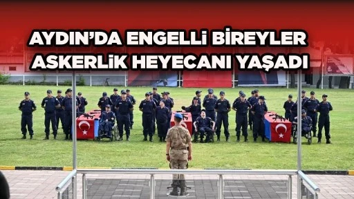 AYDIN&rsquo;DA ENGELLi BİREYLER ASKERLiK HEYECANI YAŞADI
