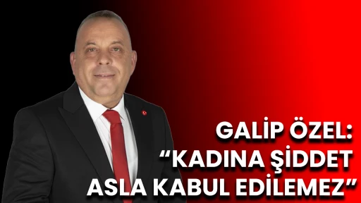 GALİP &Ouml;ZEL: &ldquo;KADINA ŞİDDET ASLA KABUL EDİLEMEZ&rdquo;