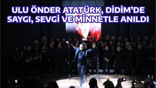 ULU &Ouml;NDER ATAT&Uuml;RK, DİDİM&rsquo;DE SAYGI, SEVGİ VE MİNNETLE ANILDI
