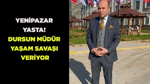 YENİPAZAR YASTA! DURSUN M&Uuml;D&Uuml;R YAŞAM SAVAŞI VERİYOR