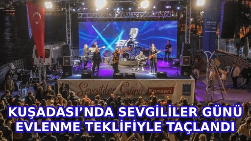 KUŞADASI&rsquo;NDA SEVGİLİLER G&Uuml;N&Uuml; EVLENME TEKLİFİYLE TA&Ccedil;LANDI