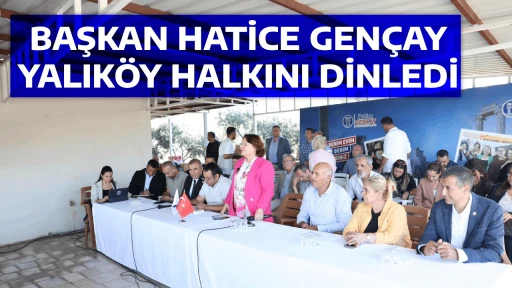 BAŞKAN HATİCE GEN&Ccedil;AY, YALIK&Ouml;Y HALKINI DİNLEDİ