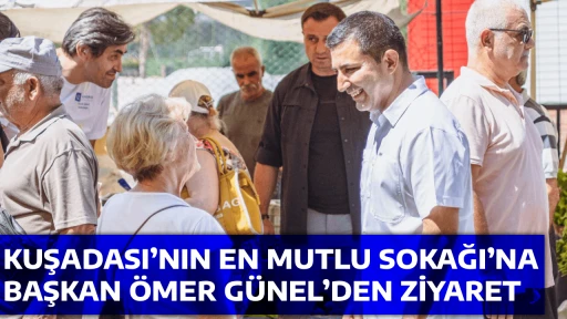 KUŞADASI&rsquo;NIN EN MUTLU SOKAĞI&rsquo;NA BAŞKAN &Ouml;MER G&Uuml;NEL&rsquo;DEN ZİYARET