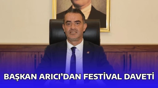 BAŞKAN ARICI&rsquo;DAN FESTİVAL DAVETİ