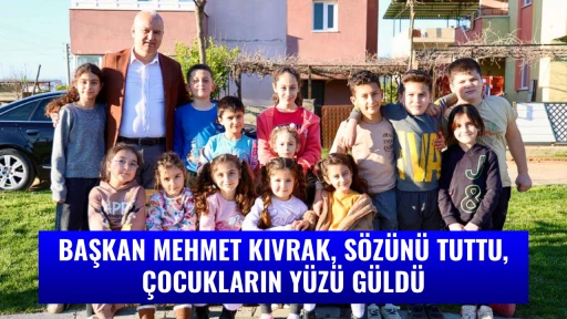 BAŞKAN MEHMET KIVRAK, S&Ouml;Z&Uuml;N&Uuml; TUTTU, &Ccedil;OCUKLARIN Y&Uuml;Z&Uuml; G&Uuml;LD&Uuml;