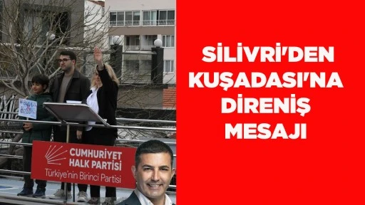  SİLİVRİ'DEN KUŞADASI'NA DİRENİŞ MESAJI