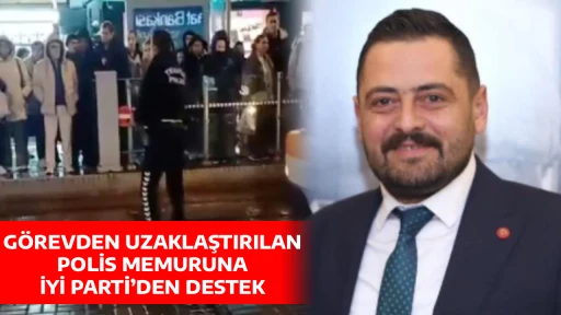 G&Ouml;REVDEN UZAKLAŞTIRILAN POLİS MEMURUNA İYİ PARTİ&rsquo;DEN DESTEK
