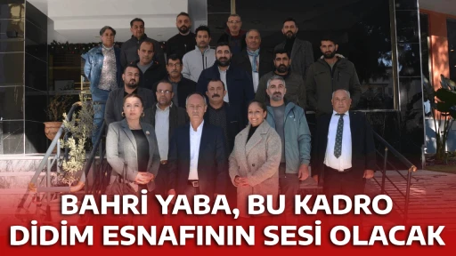 BAHRİ YABA, BU KADRO DİDİM ESNAFININ SESİ OLACAK