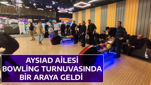 AYSIAD AİLESİ BOWLİNG TURNUVASINDA BİR ARAYA GELDİ 