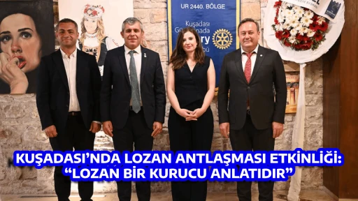 KUŞADASI&rsquo;NDA LOZAN ANTLAŞMASI ETKİNLİĞİ: &ldquo;LOZAN BİR KURUCU ANLATIDIR&rdquo;
