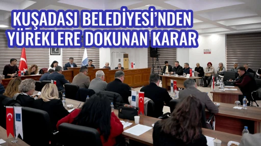 KUŞADASI BELEDİYESİ&rsquo;NDEN Y&Uuml;REKLERE DOKUNAN KARAR