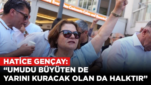 HATİCE GENÇAY: “UMUDU BÜYÜTEN DE YARINI KURACAK OLAN DA HALKTIR”