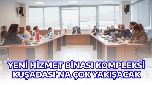YENİ HİZMET BİNASI KOMPLEKSİ KUŞADASI&rsquo;NA &Ccedil;OK YAKIŞACAK