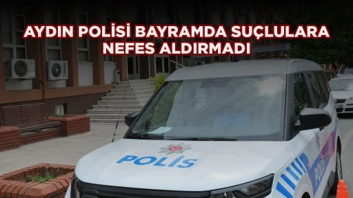 AYDIN POLİSİ BAYRAMDA SU&Ccedil;LULARA NEFES ALDIRMADI