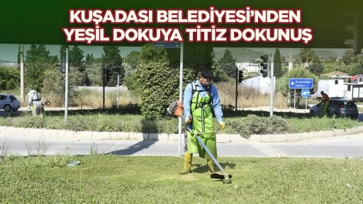 KUŞADASI BELEDİYESİ&rsquo;NDEN YEŞİL DOKUYA TİTİZ DOKUNUŞ