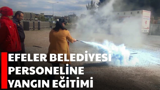 EFELER BELEDİYESİ PERSONELİNE YANGIN EĞİTİMİ