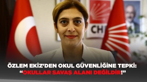&Ouml;ZLEM EKİZ'DEN OKUL G&Uuml;VENLİĞİNE TEPKİ: &ldquo;OKULLAR SAVAŞ ALANI DEĞİLDİR!&rdquo;