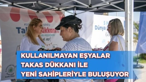 KULLANILMAYAN EŞYALAR TAKAS D&Uuml;KKANI İLE YENİ SAHİPLERİYLE BULUŞUYOR