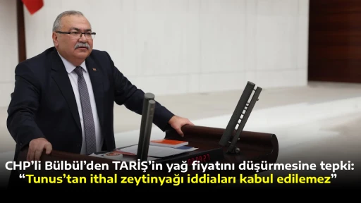 CHP&rsquo;li B&uuml;lb&uuml;l&rsquo;den TARİŞ&rsquo;in yağ fiyatını d&uuml;ş&uuml;rmesine tepki: &nbsp;&ldquo;Tunus&rsquo;tan ithal zeytinyağı iddiaları kabul edilemez&rdquo;&nbsp;
