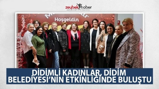 DİDİMLİ KADINLAR, DİDİM BELEDİYESİ&rsquo;NİN ETKİNLİĞİNDE BULUŞTU
