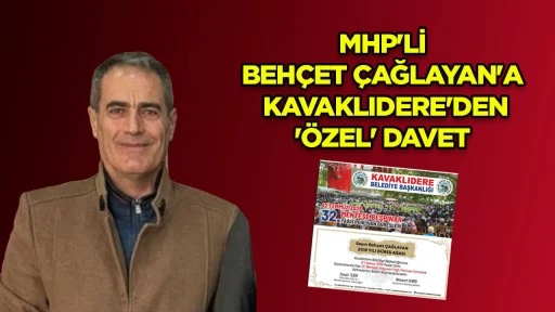 MHP'Lİ BEH&Ccedil;ET &Ccedil;AĞLAYAN'A KAVAKLIDERE'DEN '&Ouml;ZEL' DAVET
