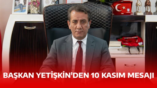 BAŞKAN YETİŞKİN'DEN 10 KASIM MESAJI 
