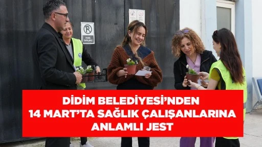 DİDİM BELEDİYESİ&rsquo;NDEN 14 MART&rsquo;TA SAĞLIK &Ccedil;ALIŞANLARINA ANLAMLI JEST