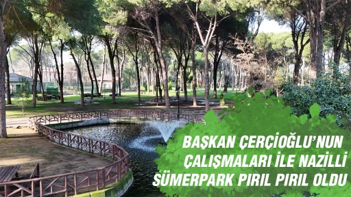 BAŞKAN &Ccedil;ER&Ccedil;İOĞLU&rsquo;NUN &Ccedil;ALIŞMALARI İLE NAZİLLİ S&Uuml;MERPARK PIRIL PIRIL OLDU