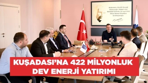KUŞADASI&rsquo;NA 422 MİLYONLUK DEV ENERJİ YATIRIMI
