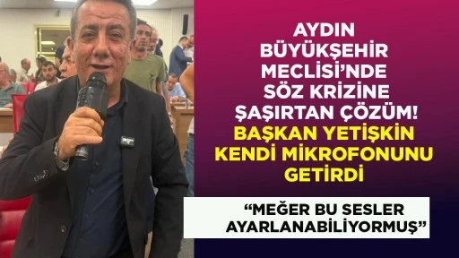 AYDIN B&Uuml;Y&Uuml;KŞEHİR MECLİSİ&rsquo;NDE S&Ouml;Z KRİZİNE ŞAŞIRTAN &Ccedil;&Ouml;Z&Uuml;M! BAŞKAN YETİŞKİN KENDİ MİKROFONUNU GETİRDİ