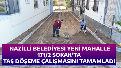  NAZİLLİ BELEDİYESİ YENİ MAHALLE 171/2 SOKAK&rsquo;TA TAŞ D&Ouml;ŞEME &Ccedil;ALIŞMASINI TAMAMLADI