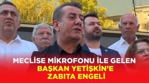 MECLİSE MİKROFONU İLE GELEN BAŞKAN YETİŞKİN&rsquo;E ZABITA ENGELİ