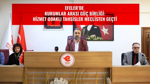 EFELER&rsquo;DE KURUMLAR ARASI G&Uuml;&Ccedil; BİRLİĞİ: HİZMET ODAKLI TAHSİSLER MECLİSTEN GE&Ccedil;Tİ