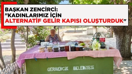 BAŞKAN ZENCİRCİ: "KADINLARIMIZ İÇİN ALTERNATİF GELİR KAPISI OLUŞTURDUK"