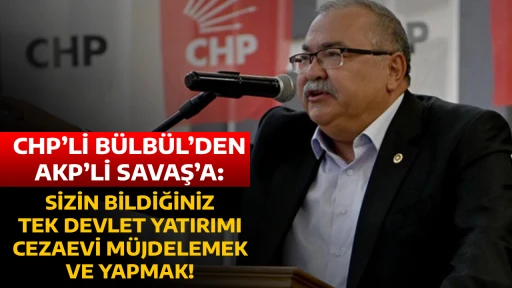 CHP&rsquo;Lİ B&Uuml;LB&Uuml;L&rsquo;DEN AKP&rsquo;Lİ SAVAŞ&rsquo;A: SİZİN BİLDİĞİNİZ TEK DEVLET YATIRIMI CEZAEVİ M&Uuml;JDELEMEK VE YAPMAK! 