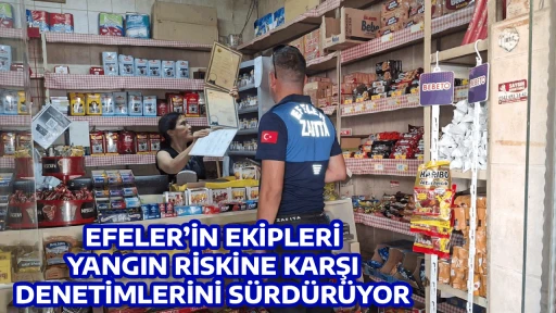 EFELER&rsquo;İN EKİPLERİ YANGIN RİSKİNE KARŞI DENETİMLERİNİ S&Uuml;RD&Uuml;R&Uuml;YOR