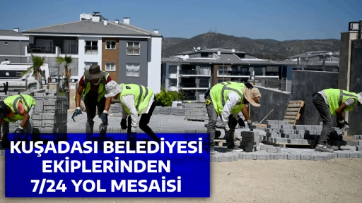 KUŞADASI BELEDİYESİ EKİPLERİNDEN 7/24 YOL MESAİSİ