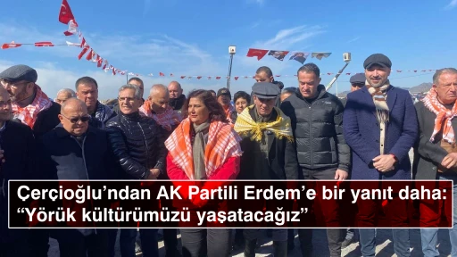 Çerçioğlu&rsquo;ndan AK Partili Erdem&rsquo;e bir yanıt daha: &ldquo;Yörük kültürümüzü yaşatacağız&rdquo;