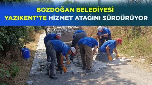 BOZDOĞAN BELEDİYESİ YAZIKENT&rsquo;TE HİZMET ATAĞINI S&Uuml;RD&Uuml;R&Uuml;YOR