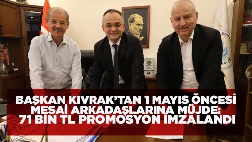 BAŞKAN KIVRAK&rsquo;TAN 1 MAYIS &Ouml;NCESİ MESAİ ARKADAŞLARINA M&Uuml;JDE: 71 BİN TL PROMOSYON İMZALANDI