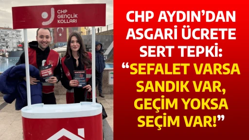CHP AYDIN&rsquo;DAN ASGARİ &Uuml;CRETE SERT TEPKİ: &ldquo;SEFALET VARSA SANDIK VAR, GE&Ccedil;İM YOKSA SE&Ccedil;İM VAR!&rdquo;